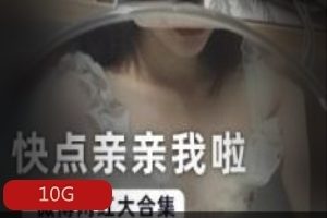 微博网红快点亲亲我啦绝版有尺度合集99V120G，身材诱惑大玉兔，绅士必备资源